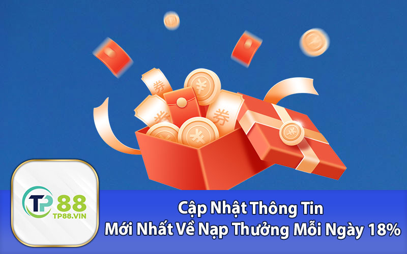 Cập Nhật Thông Tin Mới Nhất Về Nạp Thưởng Mỗi Ngày 18%