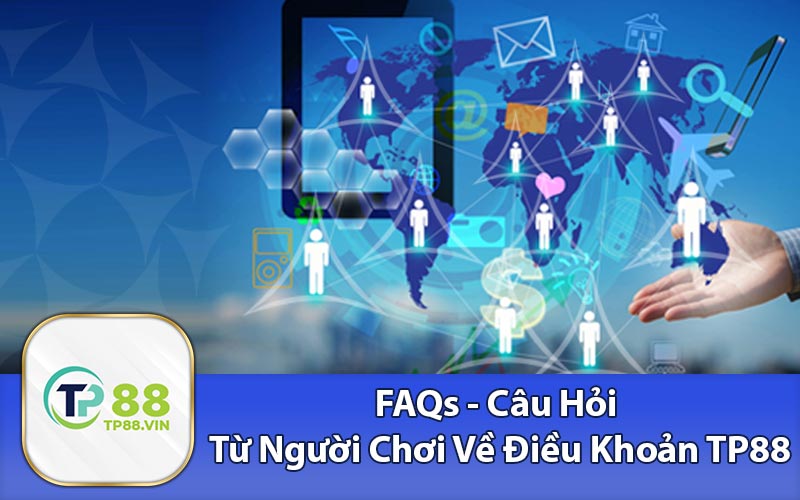 FAQs - Câu Hỏi Từ Người Chơi Về Điều Khoản TP88