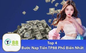 Top 4 Bước Nạp Tiền TP88 Phổ Biến Nhất